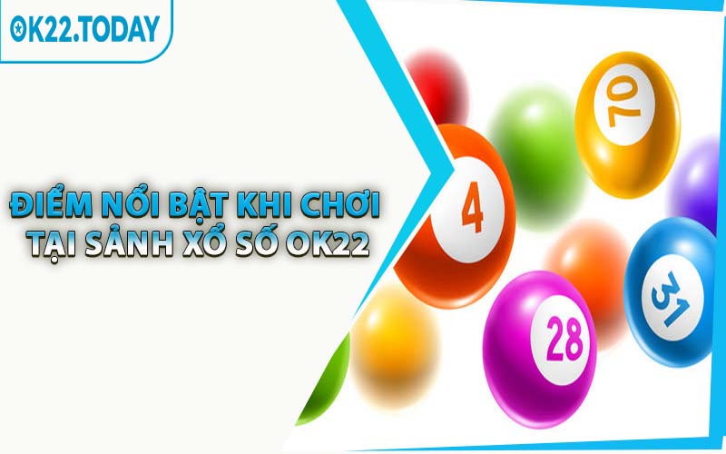 Điểm Nổi Bật Khi Chơi Tại Sảnh Xổ Số OK22
