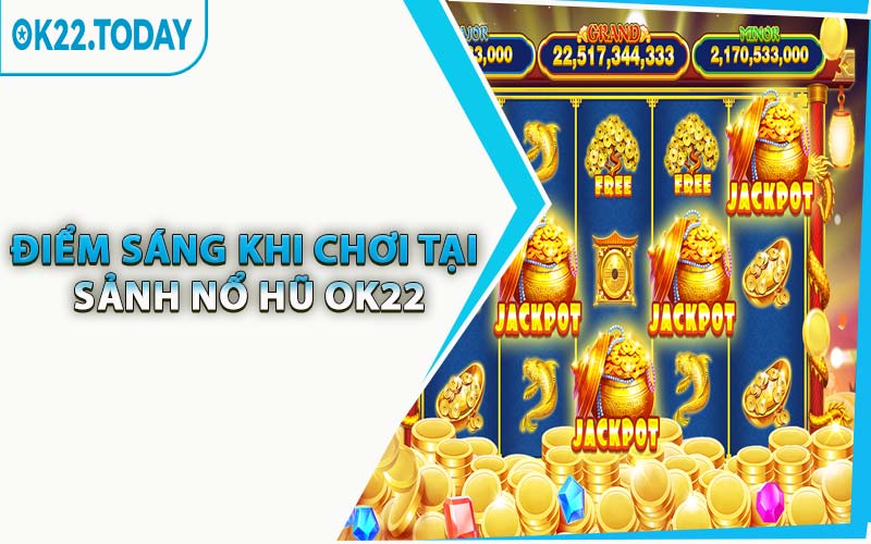 Điểm Sáng Khi Chơi Tại Sảnh Nổ Hũ OK22