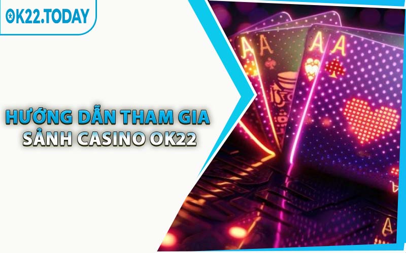 Hướng Dẫn Tham Gia Sảnh Casino OK22