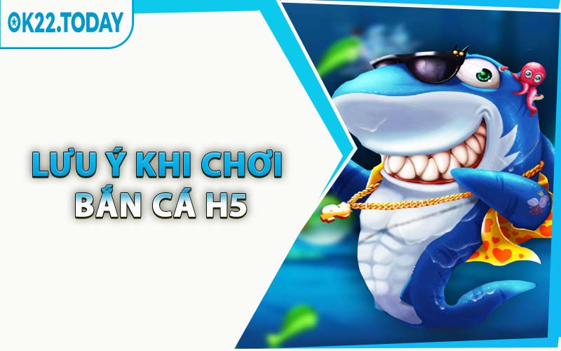 Lưu Ý Khi Chơi Bắn Cá H5