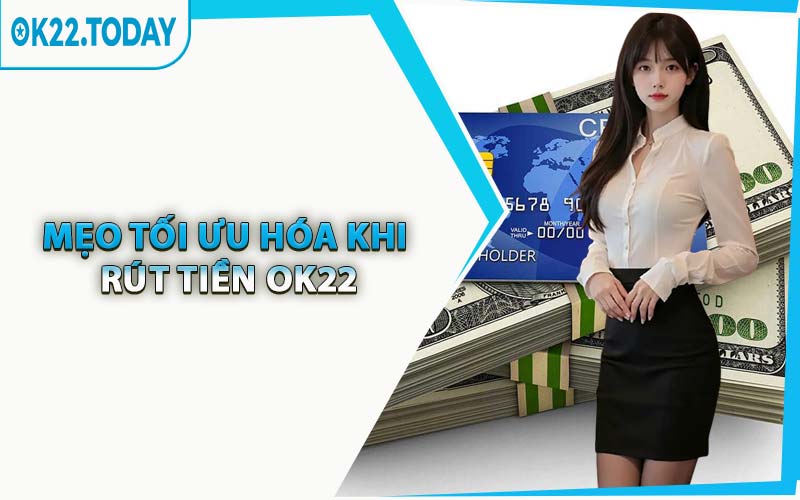 Mẹo Tối Ưu Hóa Khi Rút Tiền OK22