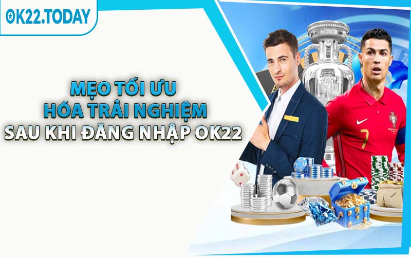 Mẹo Tối Ưu Hóa Trải Nghiệm Sau Khi Đăng Nhập OK22