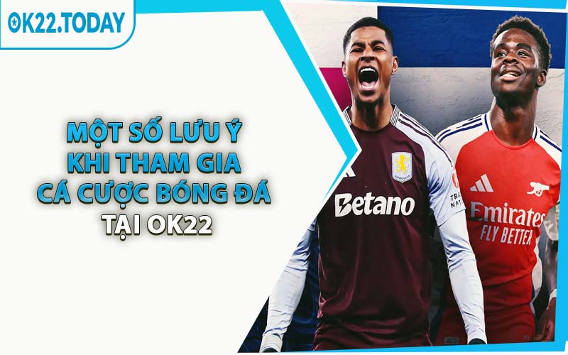 Một Số Lưu Ý Khi Tham Gia Cá Cược Bóng Đá Tại OK22