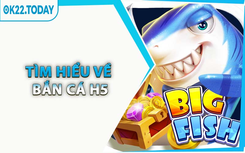 Tìm Hiểu Về Bắn Cá H5