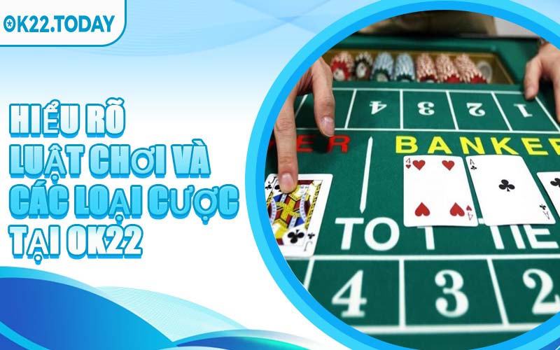 Hiểu Rõ Luật Chơi Và Các Loại Cược Tại OK22