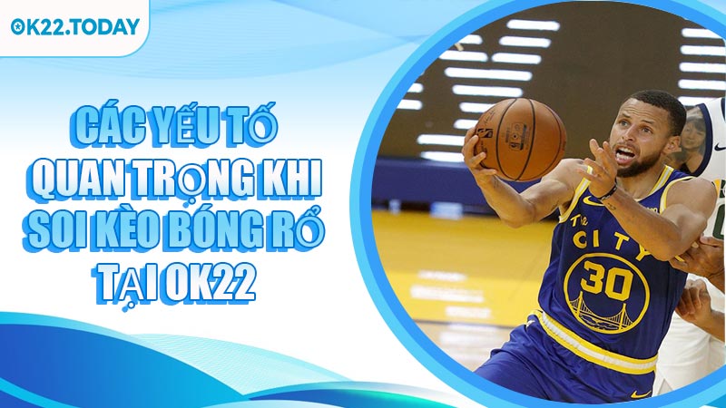 Các Yếu Tố Quan Trọng Khi Soi Kèo Bóng Rổ Tại OK22