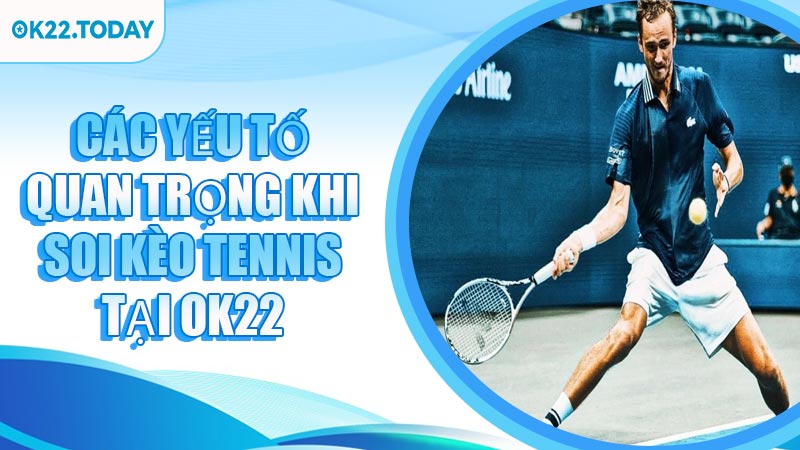Các Yếu Tố Quan Trọng Khi Soi Kèo Tennis Tại OK22