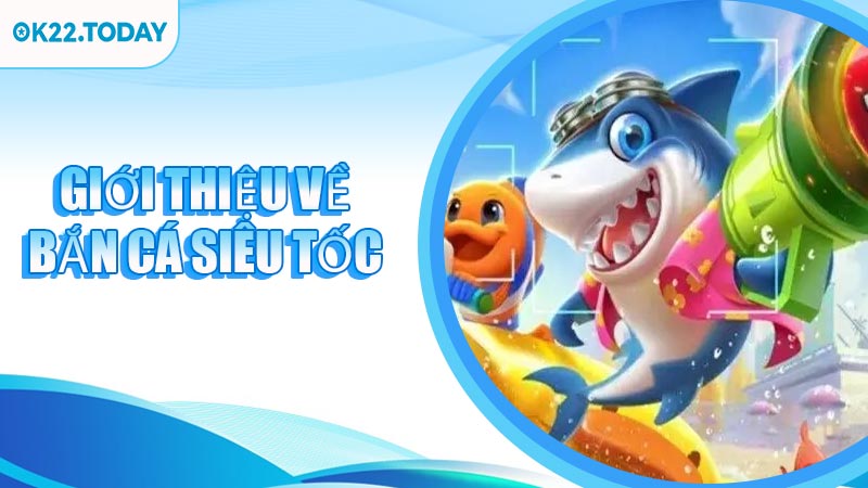 Giới thiệu về Bắn Cá Siêu Tốc