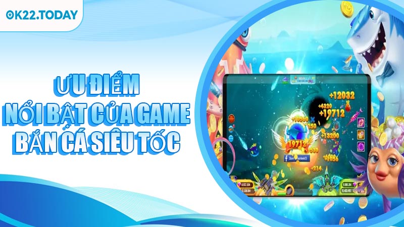 Ưu điểm nổi bật của game Bắn Cá Siêu Tốc
