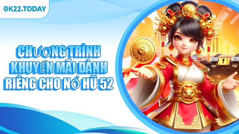 Chương trình khuyến mãi dành riêng cho Nổ Hũ 52