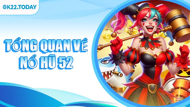 Tổng quan về Nổ Hũ 52