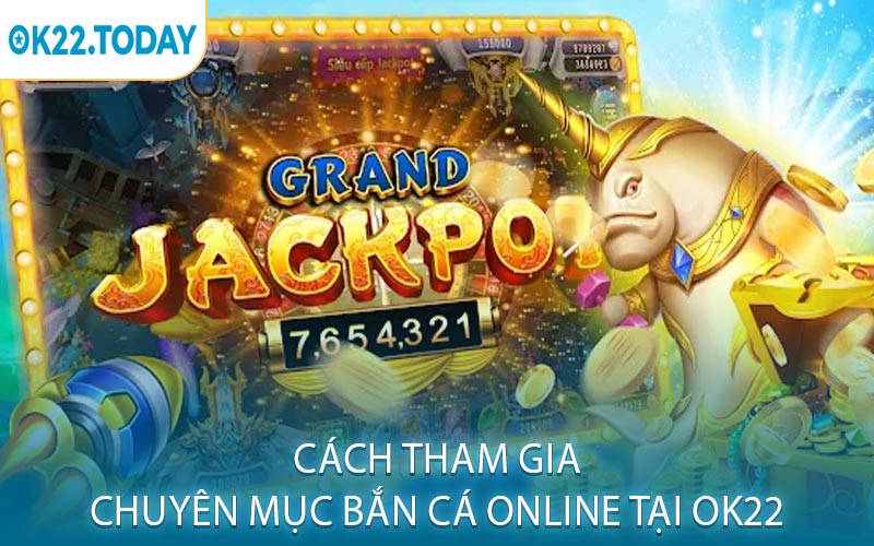 Cách tham gia chuyên mục bắn cá online tại OK22