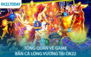 Tổng quan về game bắn cá long vương tại OK22